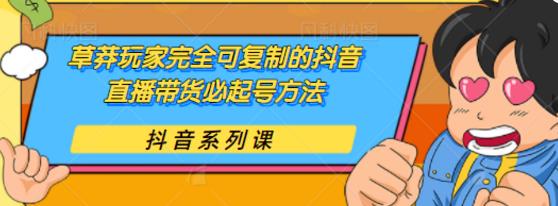 草莽玩家完全可**的抖音直播带货必起号方法，0粉0投放【保姆级教程】