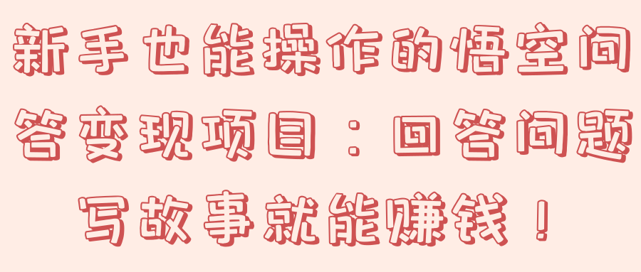 新手也能操作的悟空问答项目：回答问题写故事就能赚钱！【视频教程】