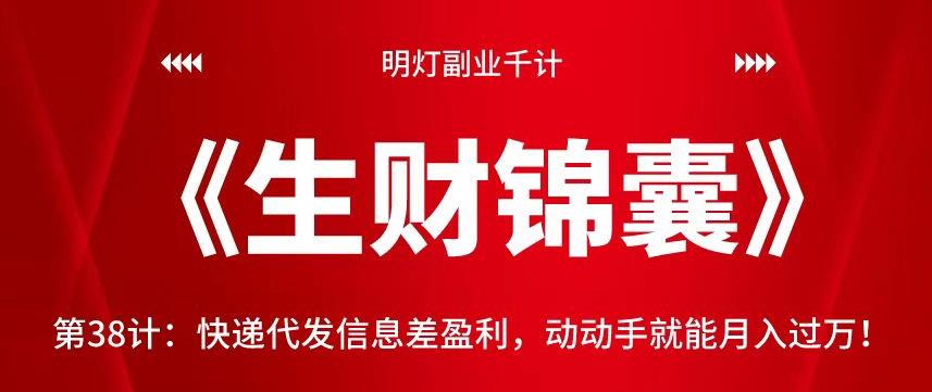 明灯副业千计—《生财锦囊》第38计：快递代发信息差盈利，动动手就能月入过万【视频课程】