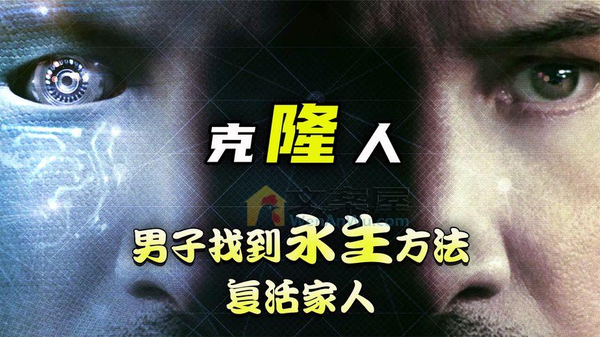 《永生克隆人》《永生克隆人》男子全家意外出车祸，为了复活家人，找到了永生的方法《克隆人》
